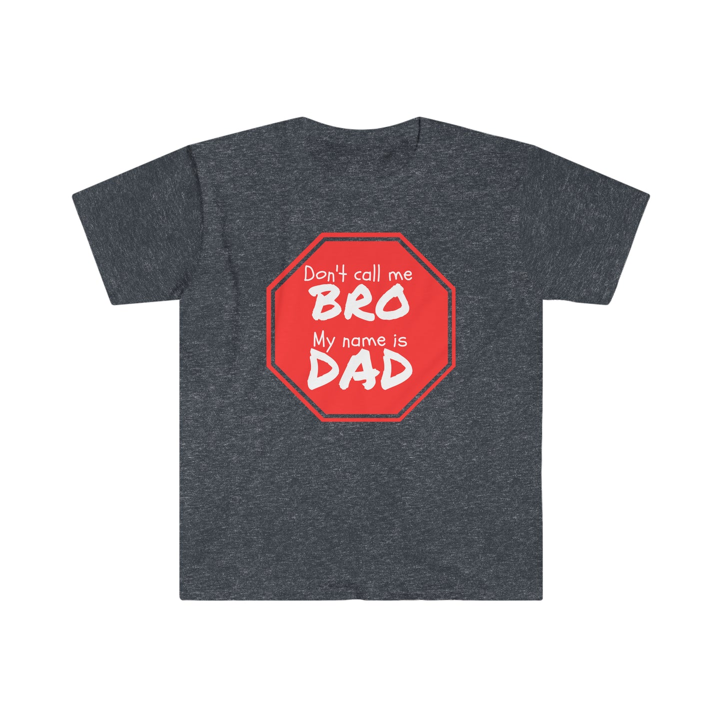 Don't call me Bro, My name is DAD! Unisex Softstyle T-Shirt Just for fun!
