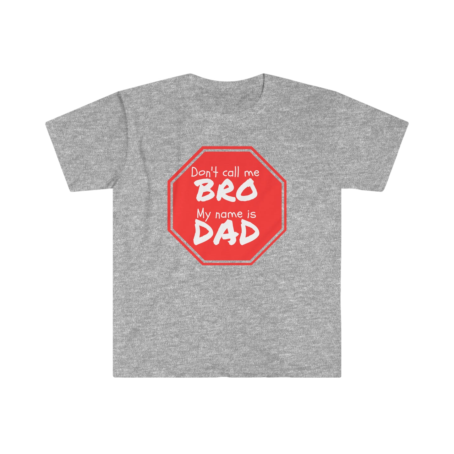Don't call me Bro, My name is DAD! Unisex Softstyle T-Shirt Just for fun!