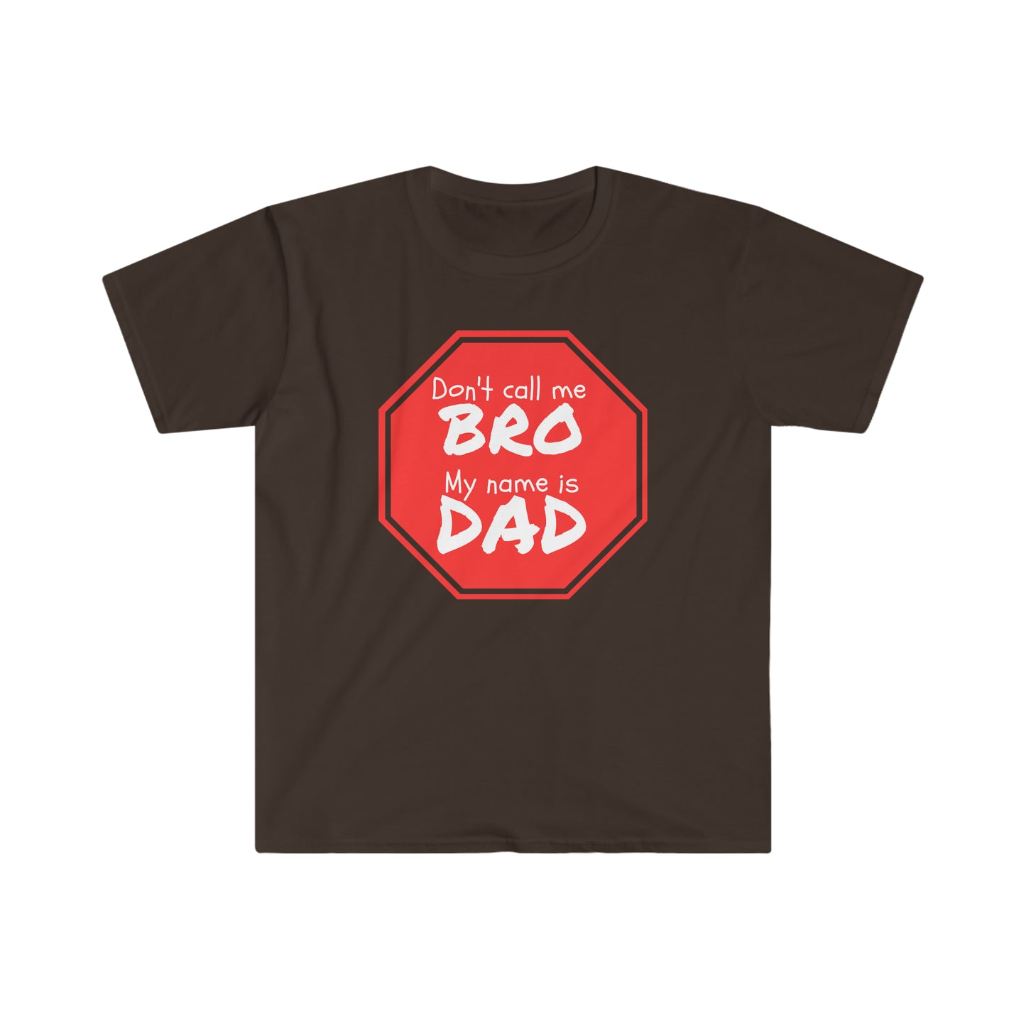 Don't call me Bro, My name is DAD! Unisex Softstyle T-Shirt Just for fun!