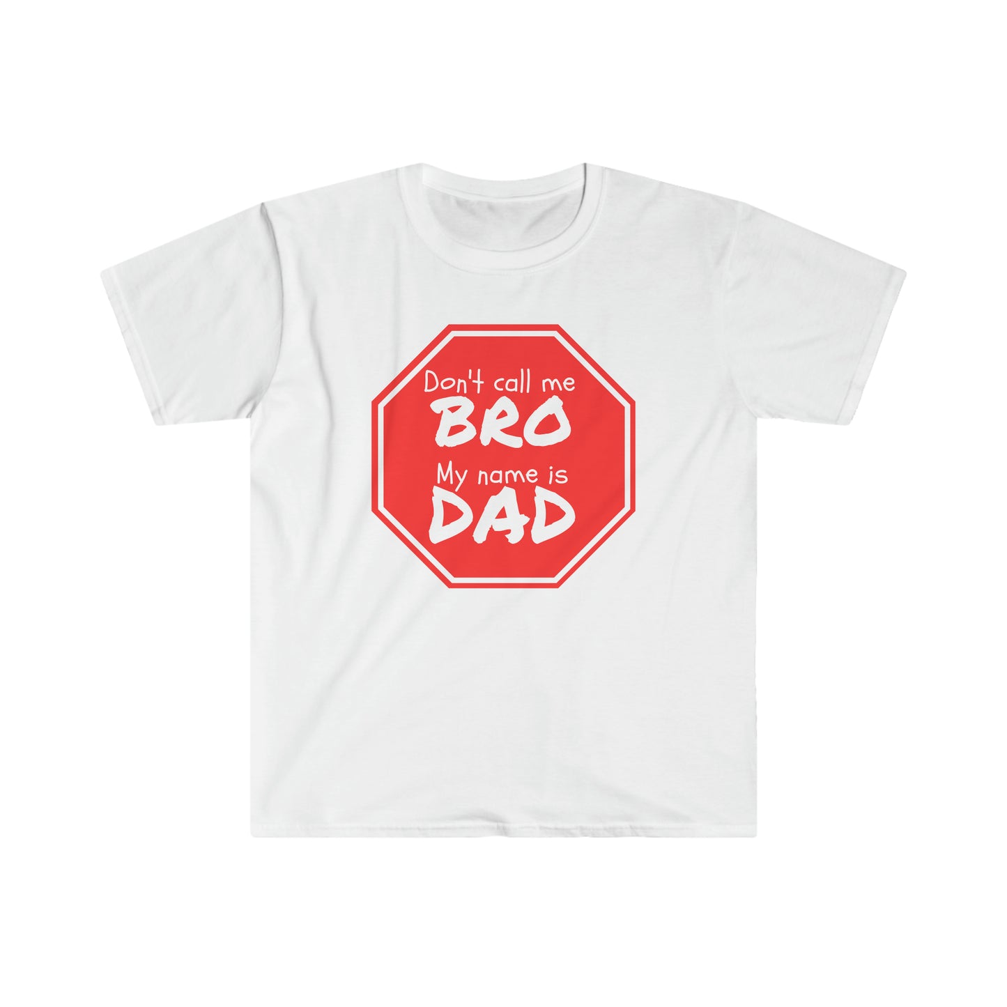Don't call me Bro, My name is DAD! Unisex Softstyle T-Shirt Just for fun!