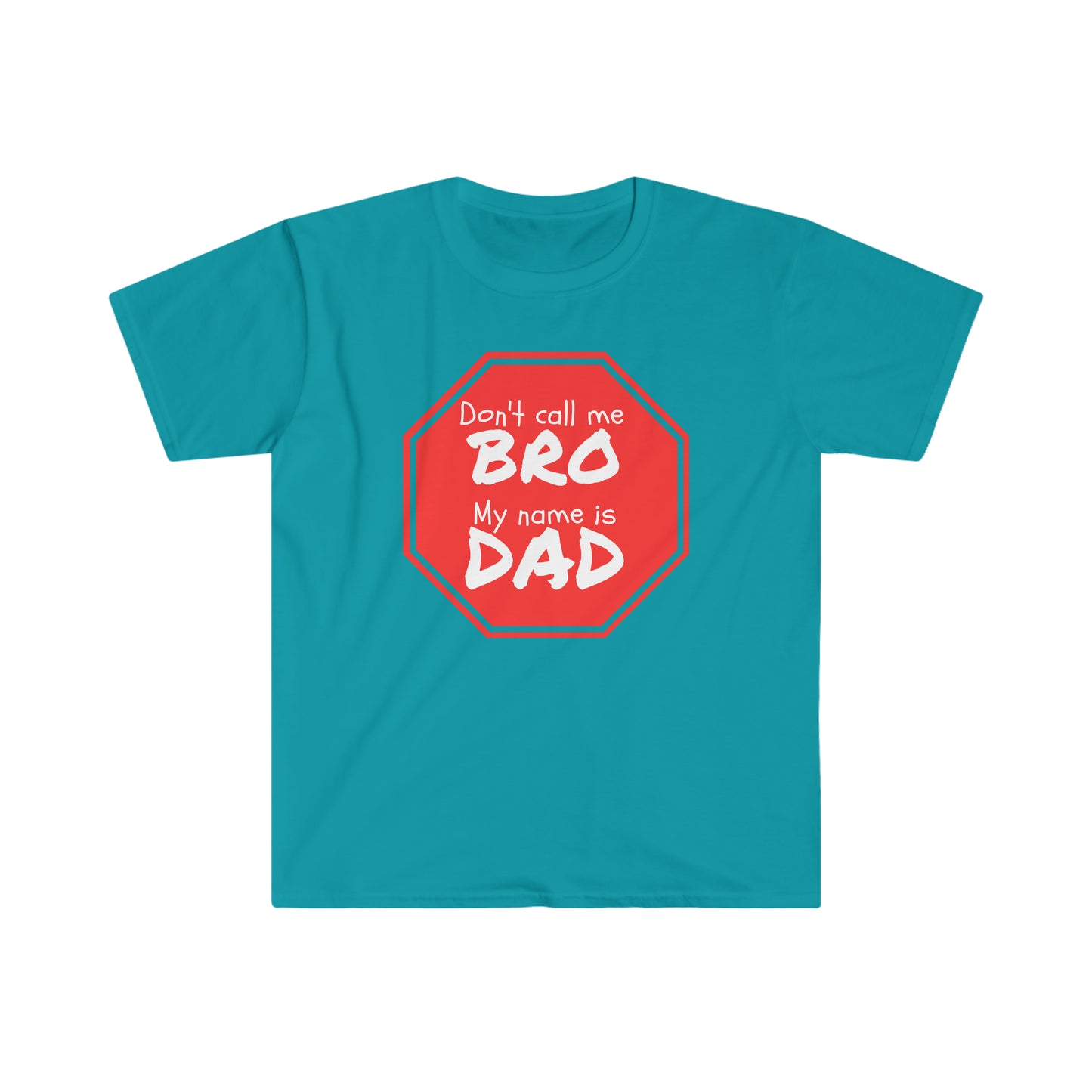 Don't call me Bro, My name is DAD! Unisex Softstyle T-Shirt Just for fun!