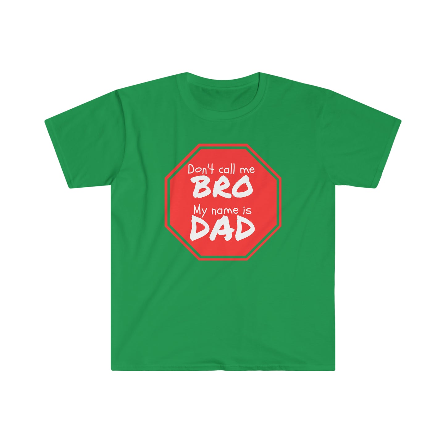 Don't call me Bro, My name is DAD! Unisex Softstyle T-Shirt Just for fun!