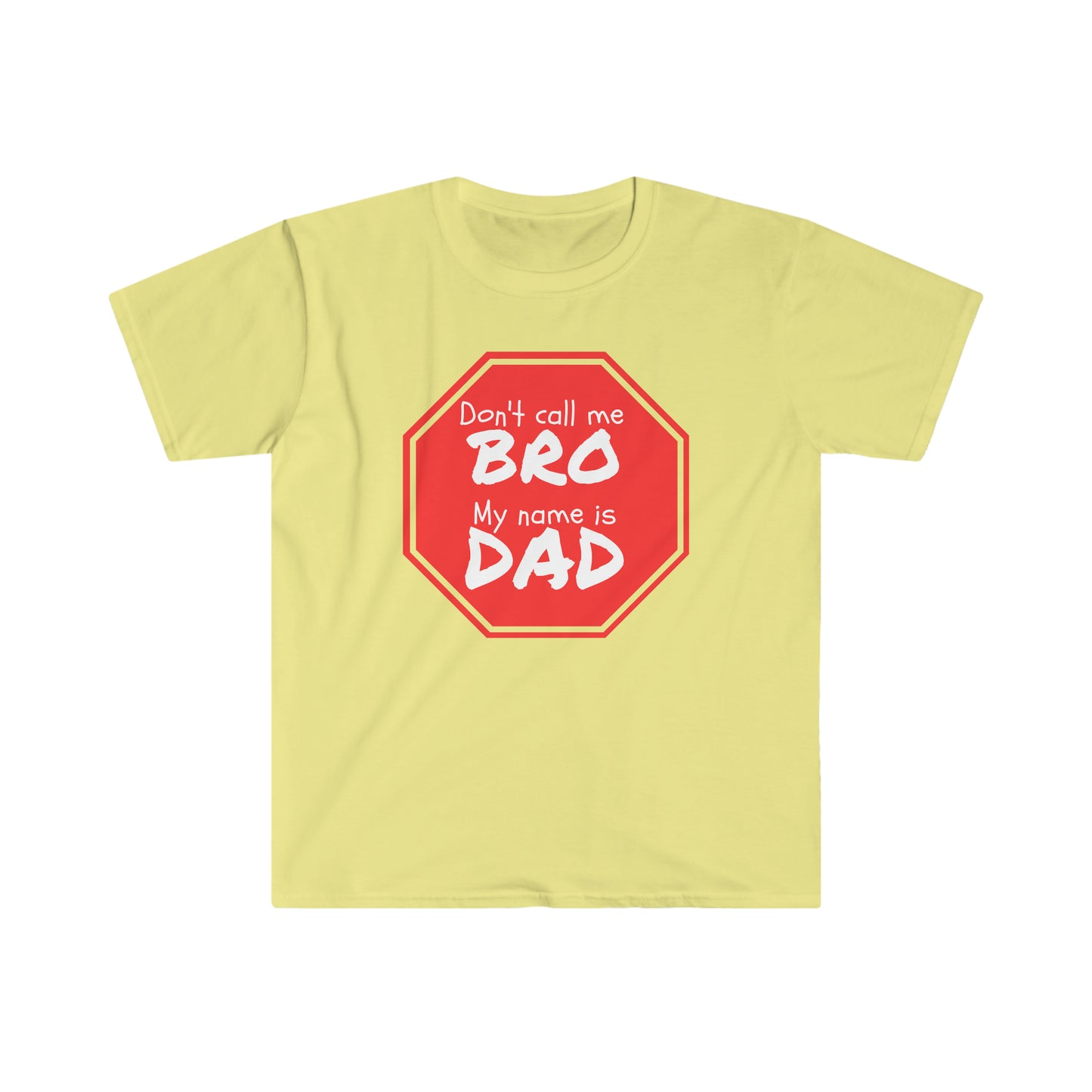 Don't call me Bro, My name is DAD! Unisex Softstyle T-Shirt Just for fun!