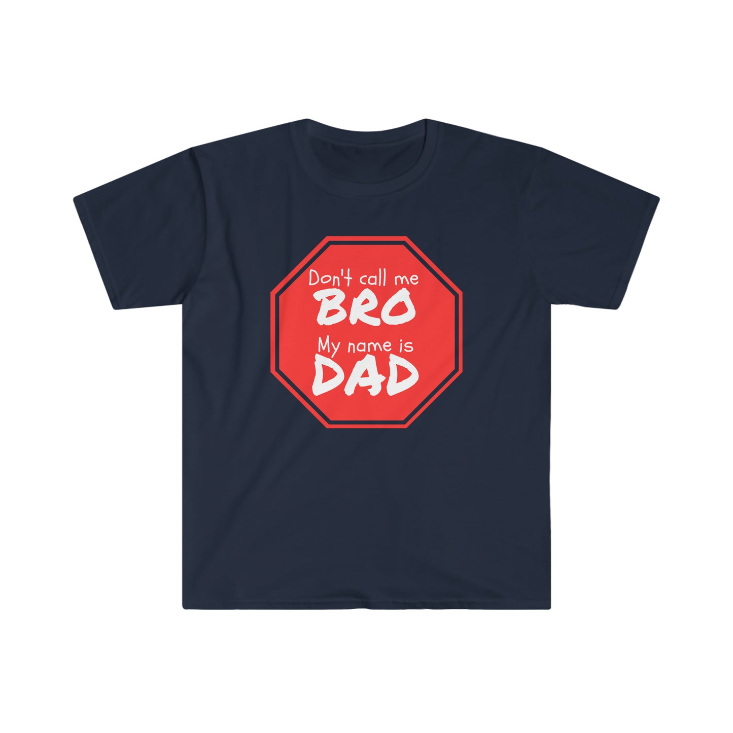 Don't call me Bro, My name is DAD! Unisex Softstyle T-Shirt Just for fun!