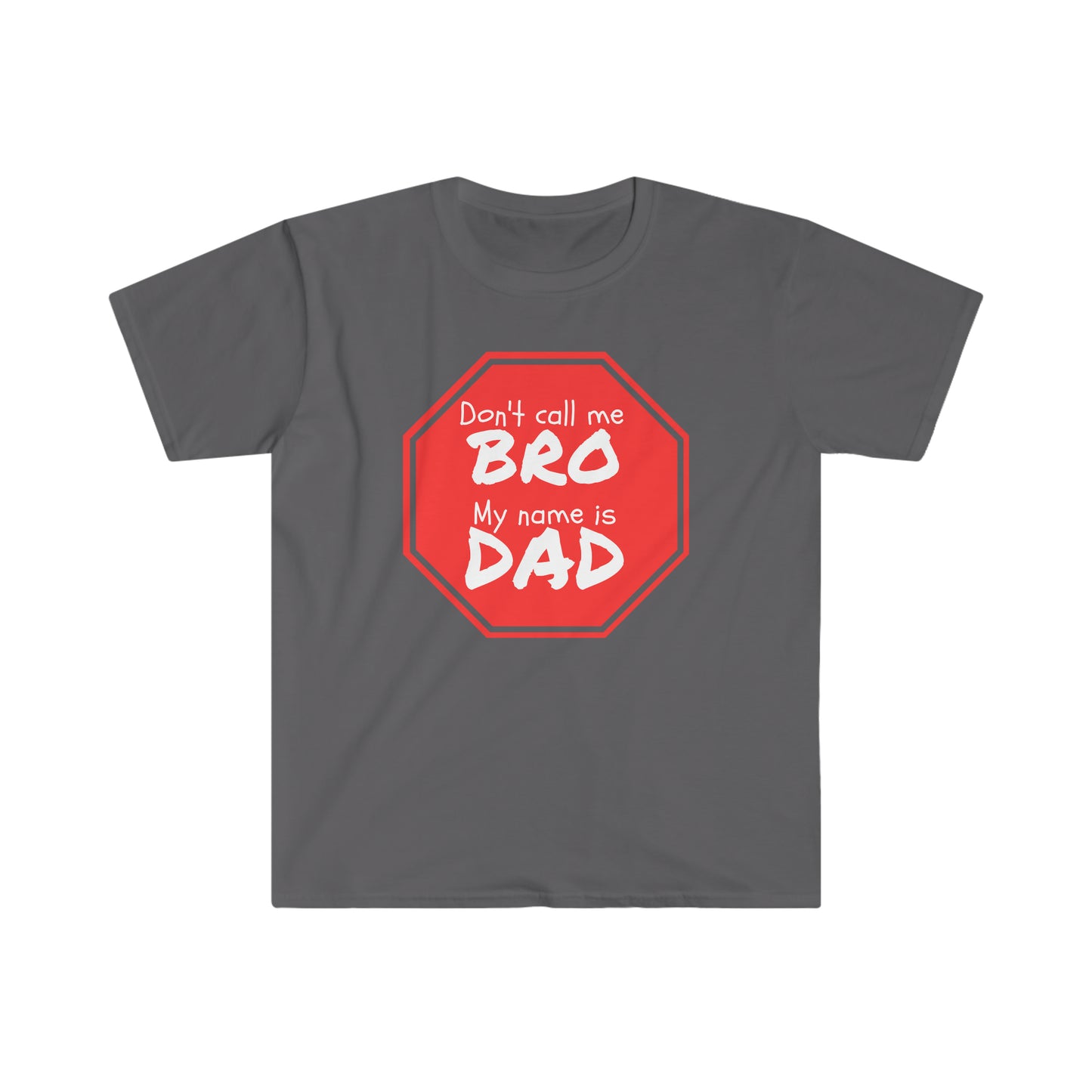 Don't call me Bro, My name is DAD! Unisex Softstyle T-Shirt Just for fun!