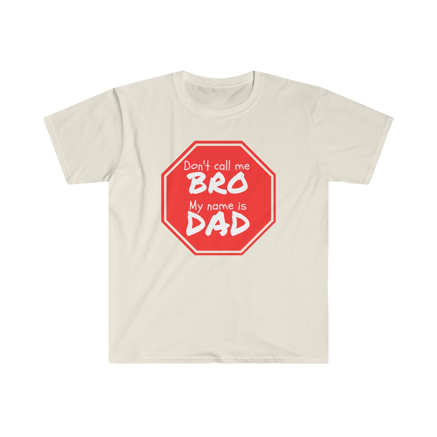 Don't call me Bro, My name is DAD! Unisex Softstyle T-Shirt Just for fun!