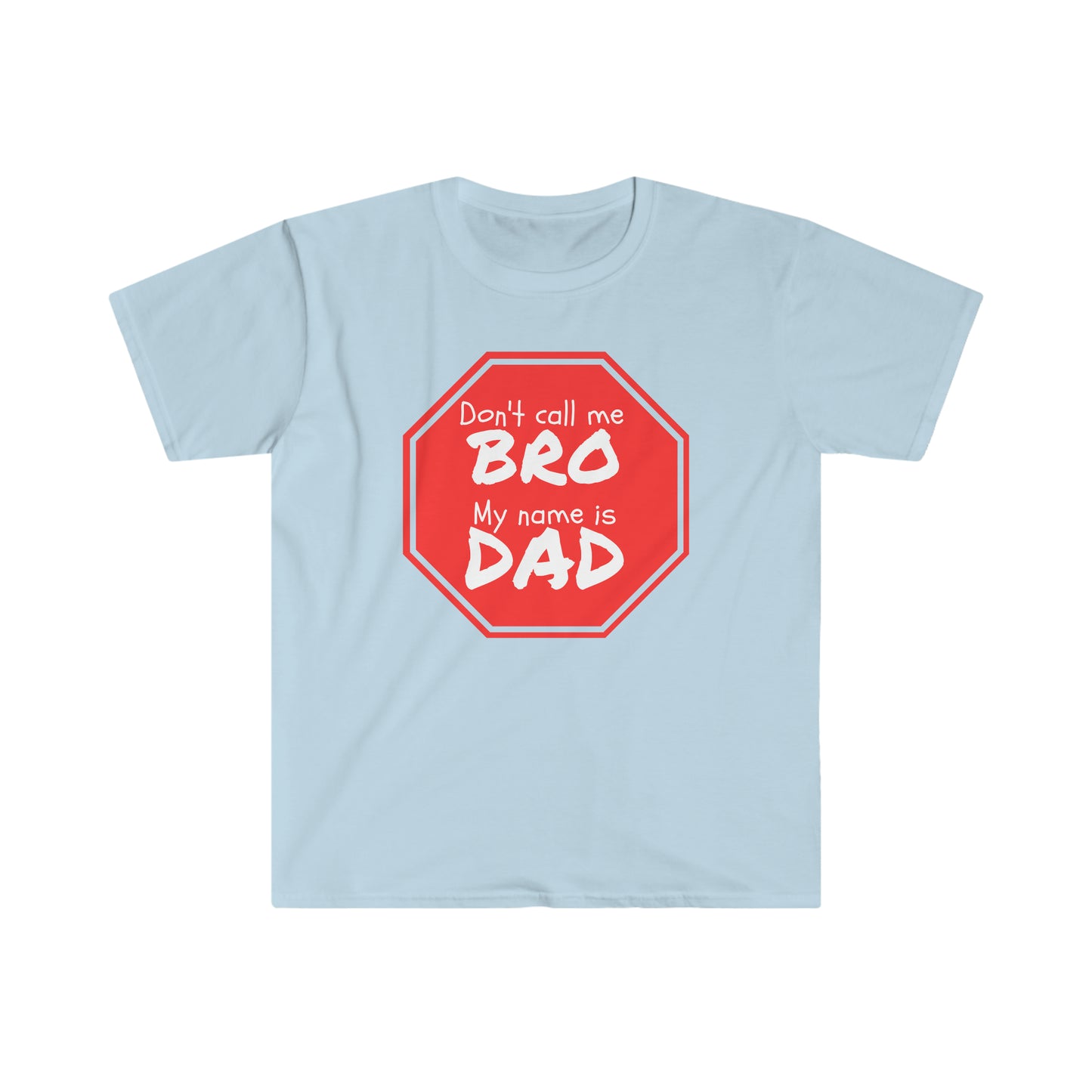Don't call me Bro, My name is DAD! Unisex Softstyle T-Shirt Just for fun!