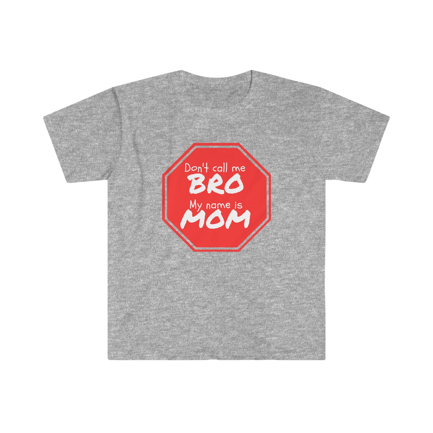 Don't call me BRO, My name is MOM - Unisex Softstyle T-Shirt Just for fun