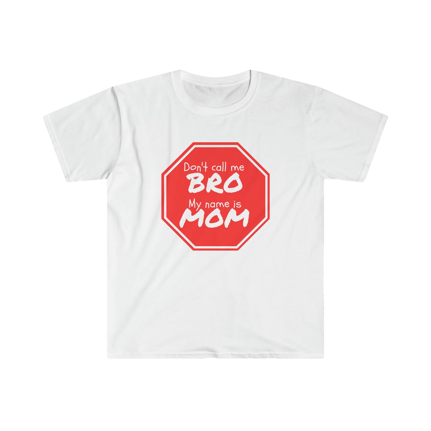 Don't call me BRO, My name is MOM - Unisex Softstyle T-Shirt Just for fun