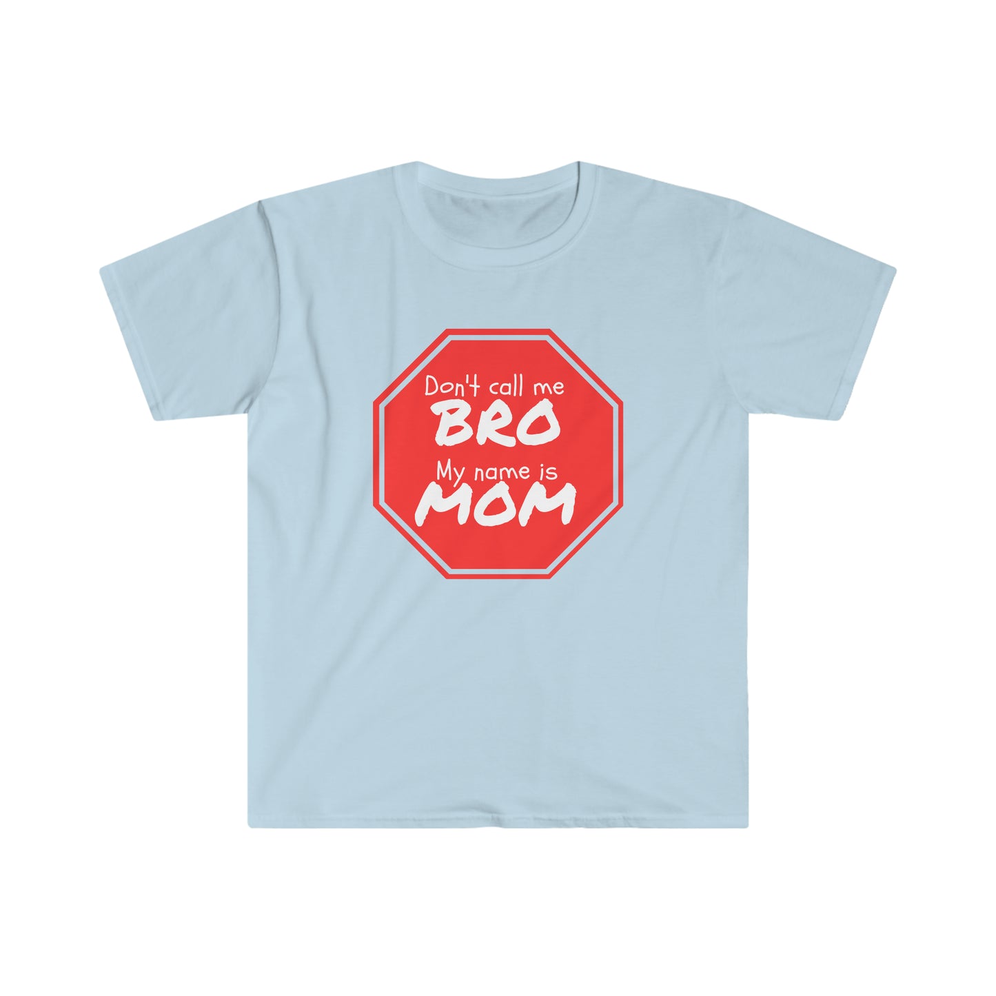 Don't call me BRO, My name is MOM - Unisex Softstyle T-Shirt Just for fun