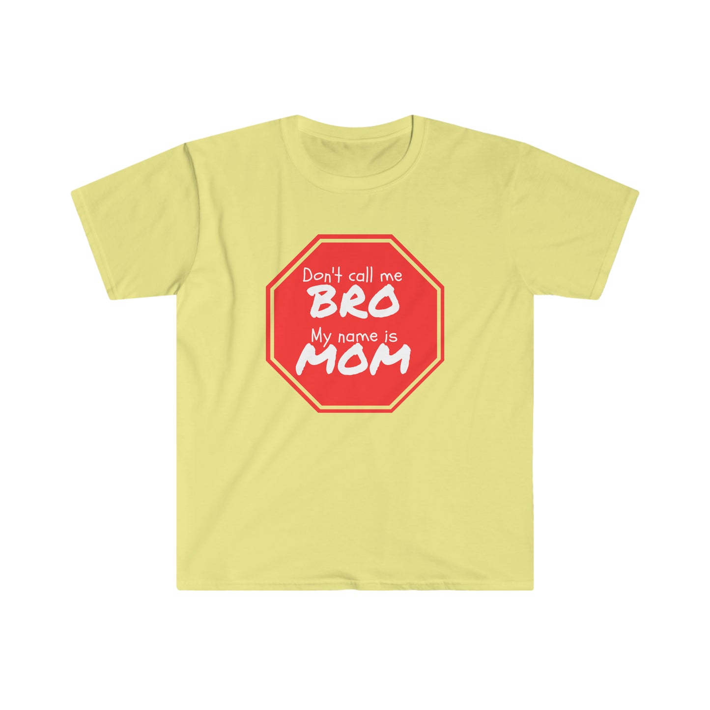 Don't call me BRO, My name is MOM - Unisex Softstyle T-Shirt Just for fun