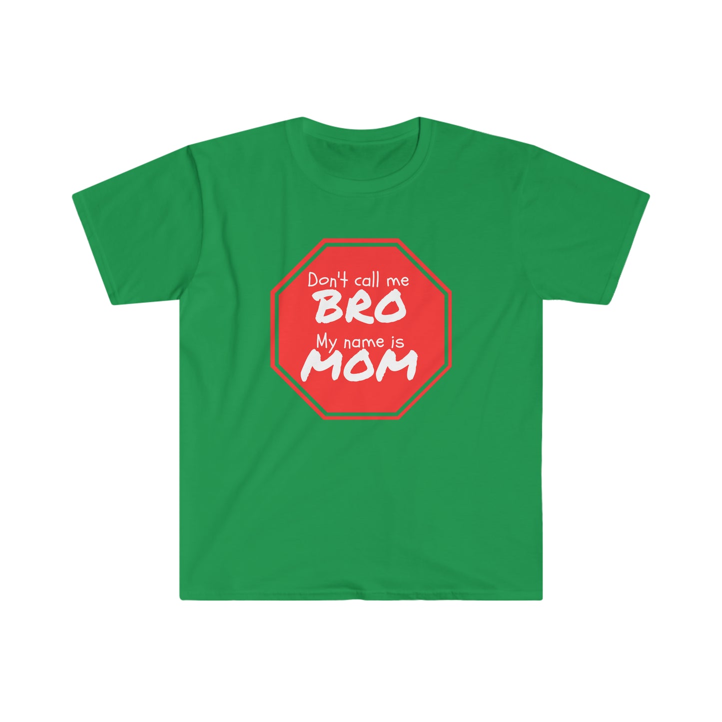 Don't call me BRO, My name is MOM - Unisex Softstyle T-Shirt Just for fun