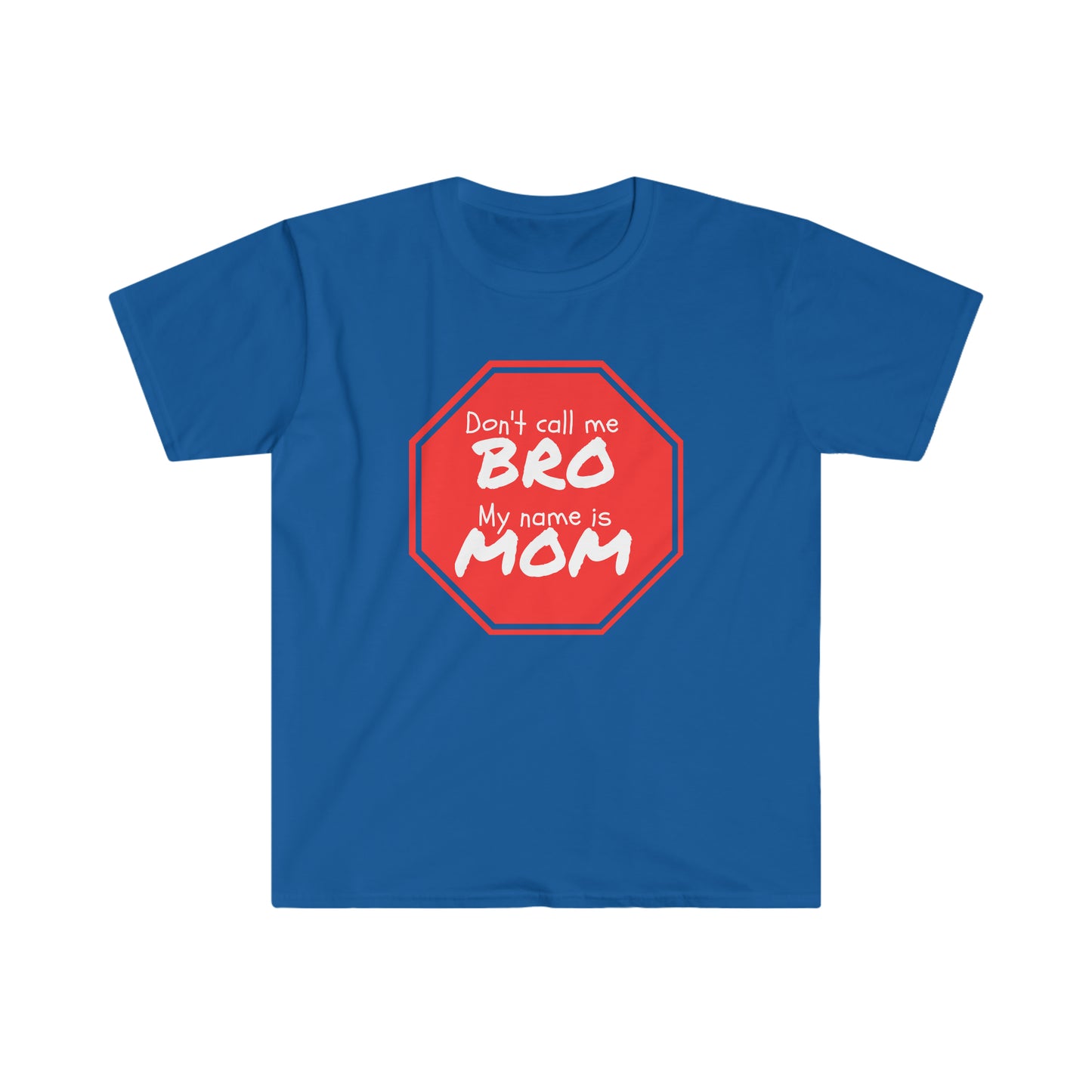 Don't call me BRO, My name is MOM - Unisex Softstyle T-Shirt Just for fun