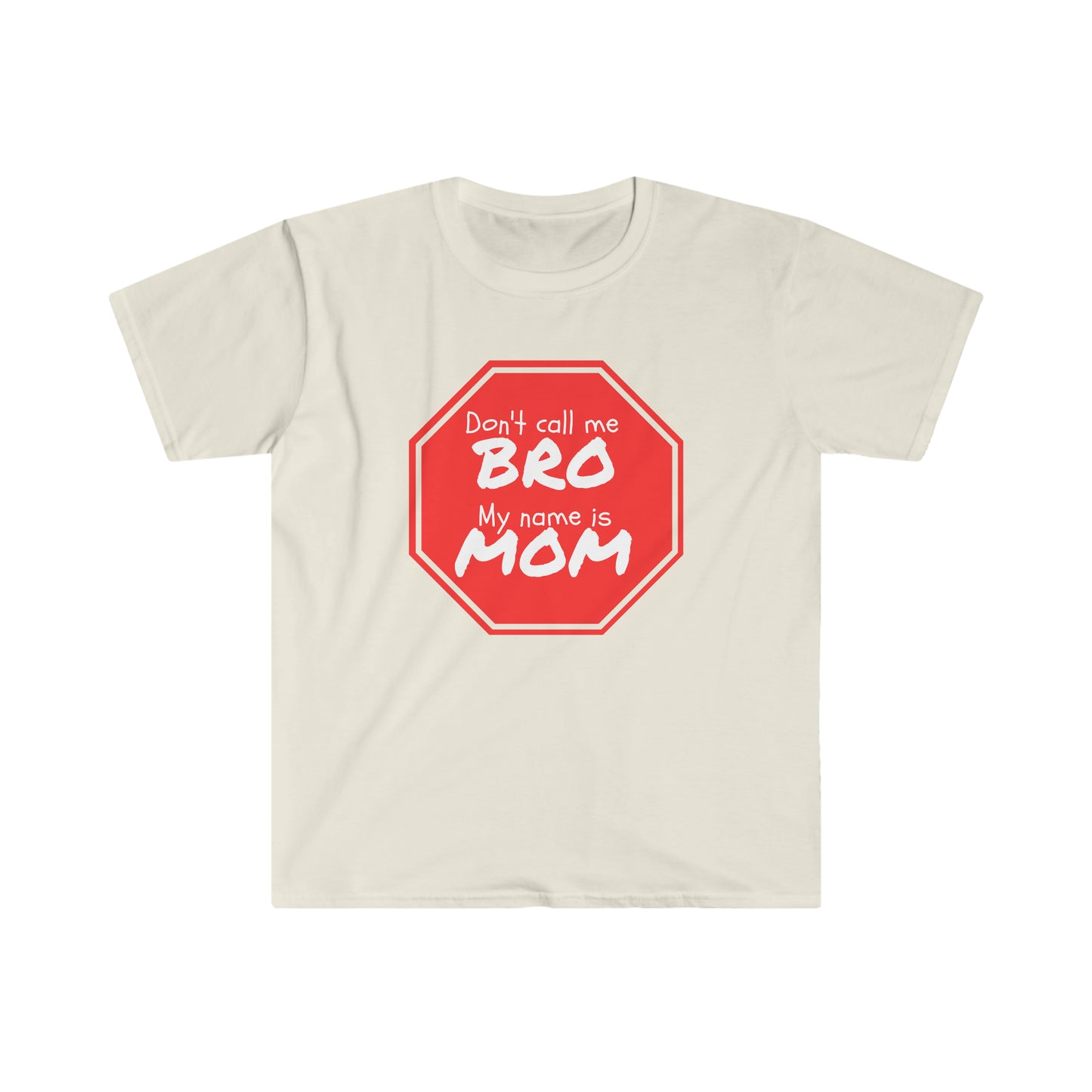 Don't call me BRO, My name is MOM - Unisex Softstyle T-Shirt Just for fun