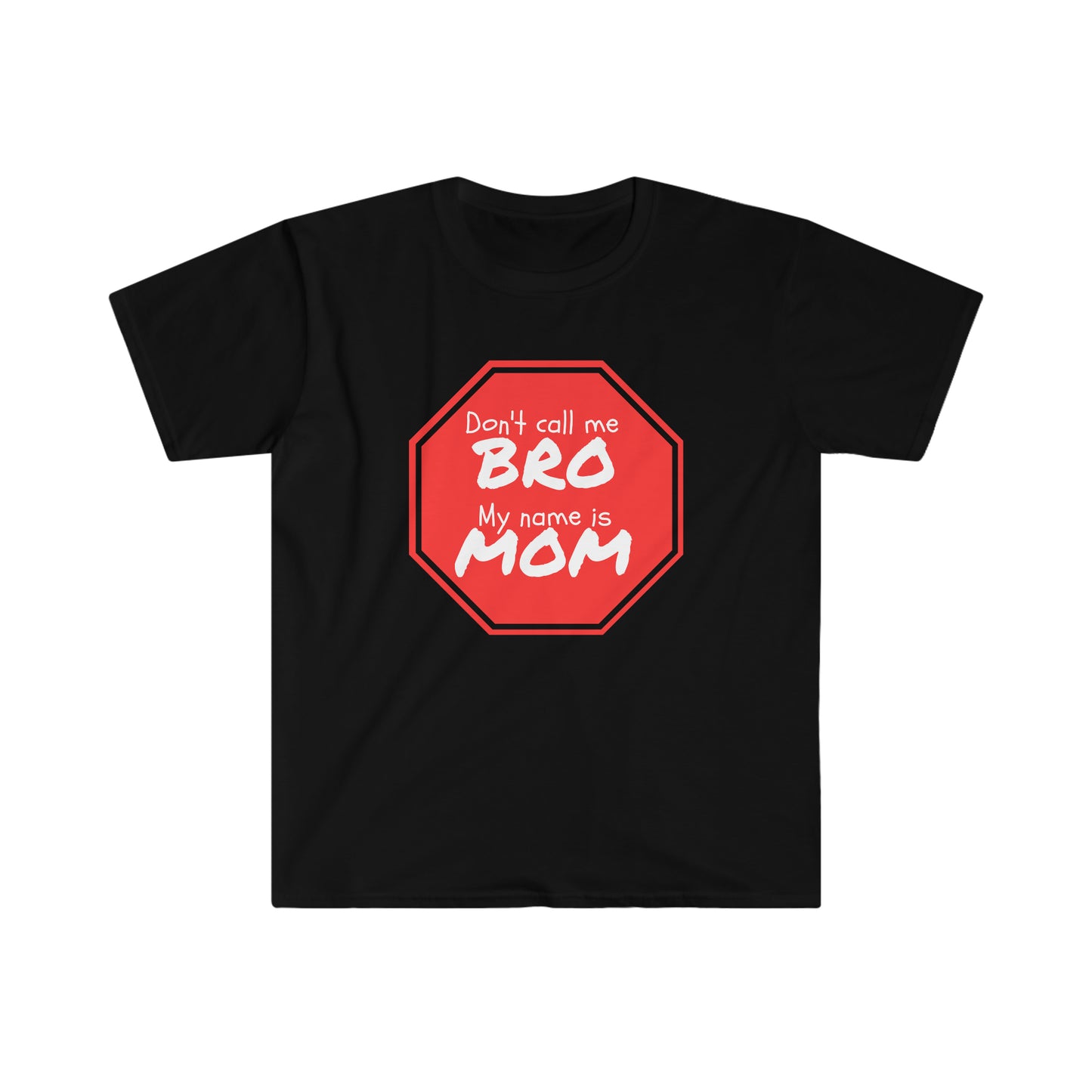 Don't call me BRO, My name is MOM - Unisex Softstyle T-Shirt Just for fun