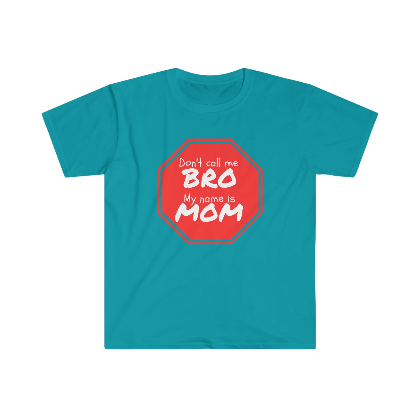Don't call me BRO, My name is MOM - Unisex Softstyle T-Shirt Just for fun
