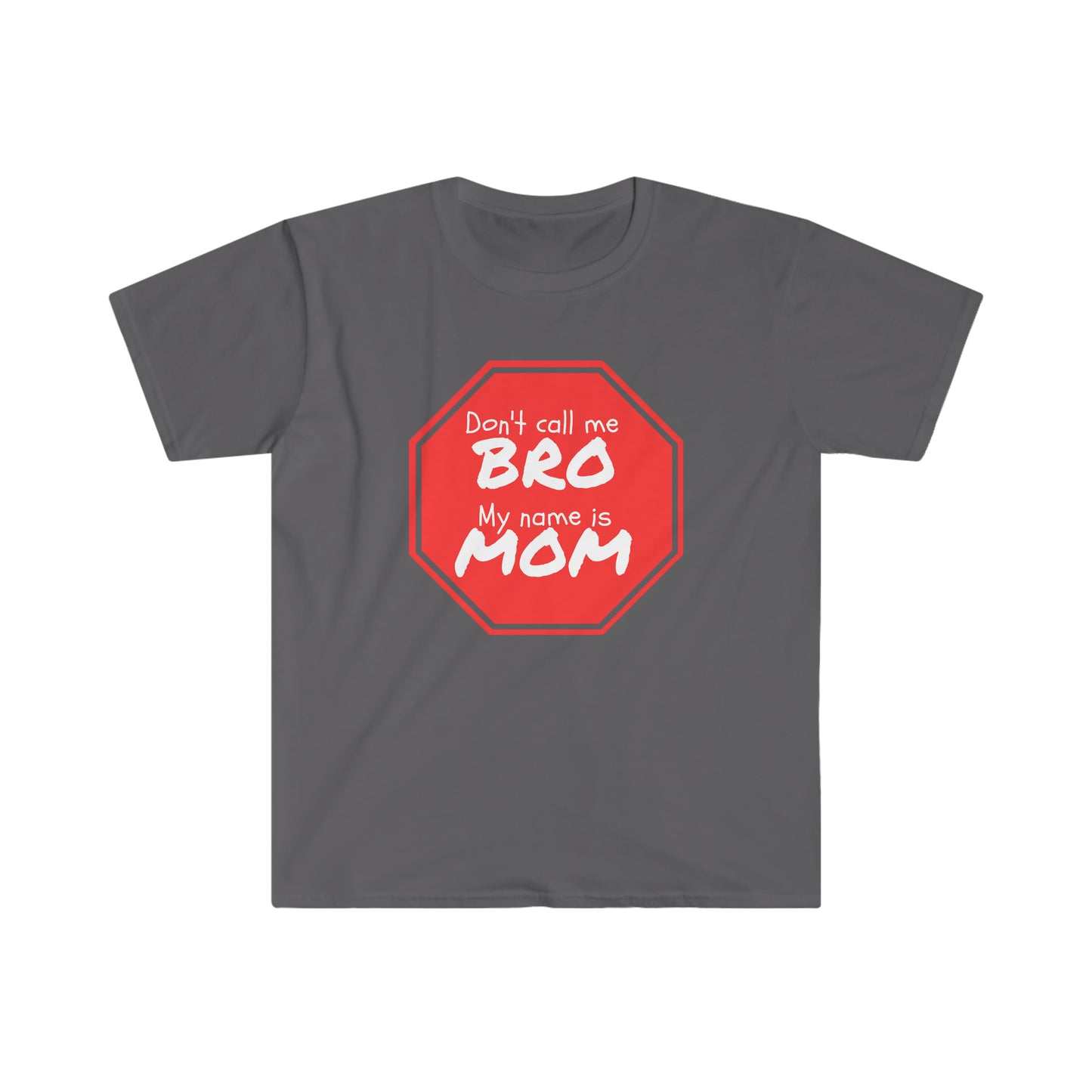 Don't call me BRO, My name is MOM - Unisex Softstyle T-Shirt Just for fun