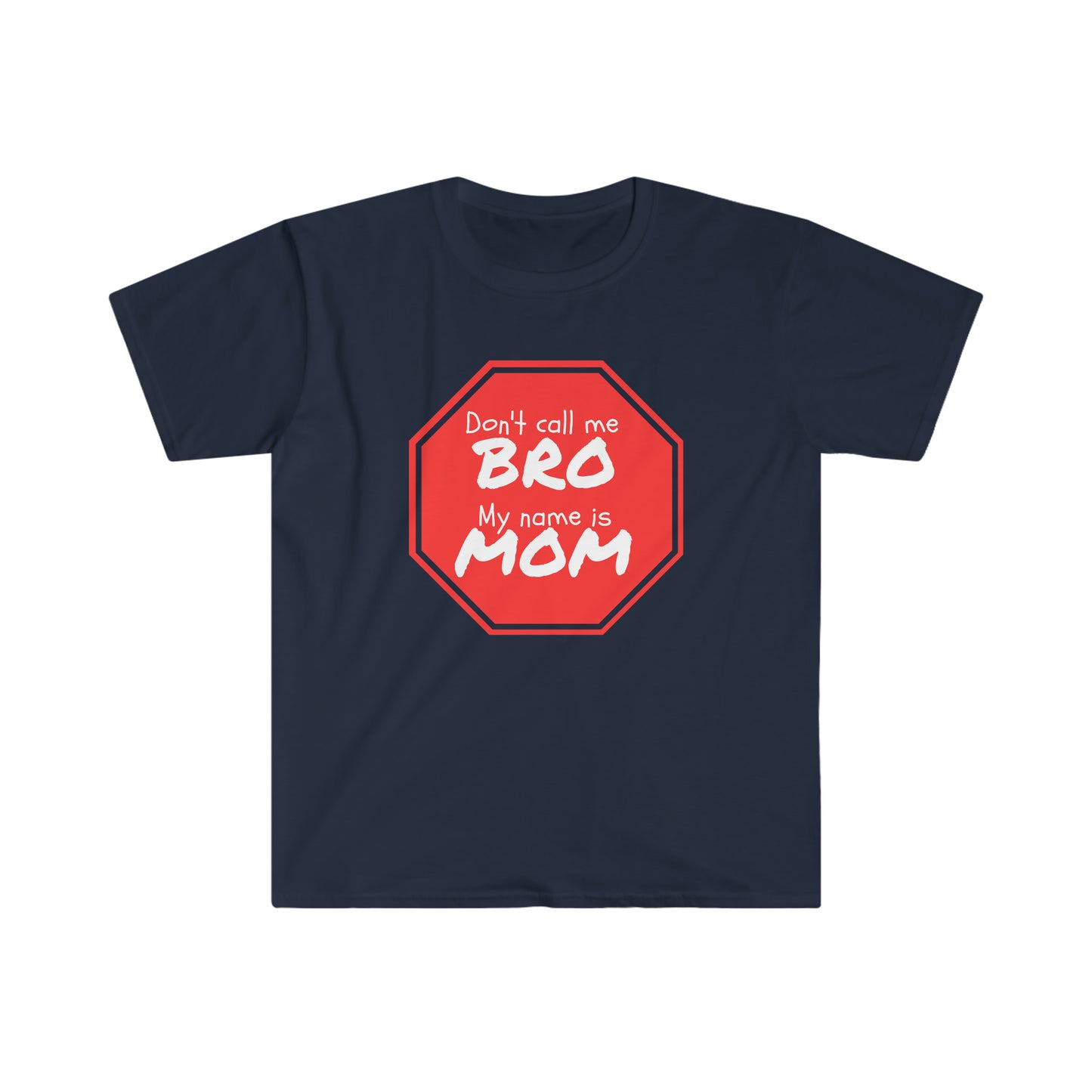 Don't call me BRO, My name is MOM - Unisex Softstyle T-Shirt Just for fun