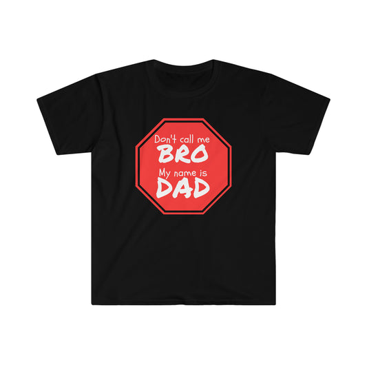Don't call me Bro, My name is DAD! Unisex Softstyle T-Shirt Just for fun!
