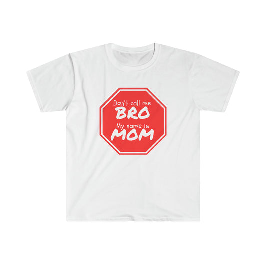 Don't call me BRO, My name is MOM - Unisex Softstyle T-Shirt Just for fun
